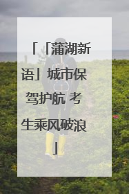 「蒲湖新语」城市保驾护航 考生乘风破浪