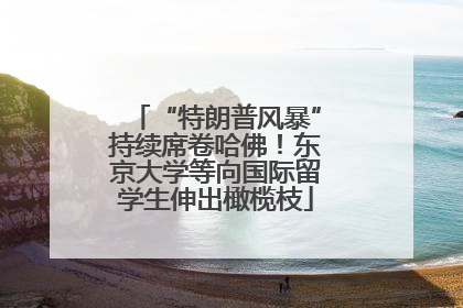 “特朗普风暴”持续席卷哈佛！东京大学等向国际留学生伸出橄榄枝