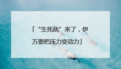 “生死战”来了，伊万要把压力变动力