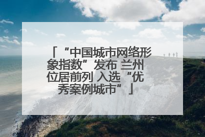“中国城市网络形象指数”发布 兰州位居前列 入选“优秀案例城市”