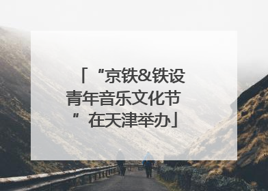 “京铁&铁设青年音乐文化节”在天津举办