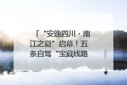 “安逸四川・南江之夏”启幕！五条自驾“宝藏线路”串联避暑胜地