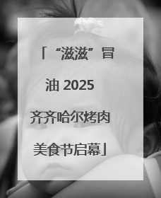 “滋滋”冒油 2025齐齐哈尔烤肉美食节启幕