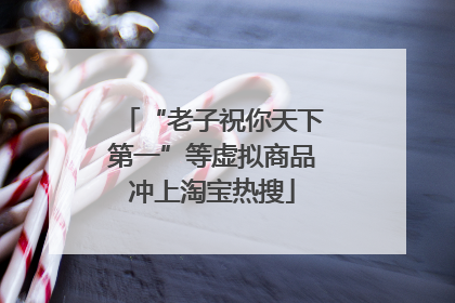 “老子祝你天下第一”等虚拟商品冲上淘宝热搜