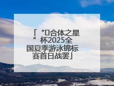“﻿合体之星”杯2025全国夏季游泳锦标赛首日战罢
