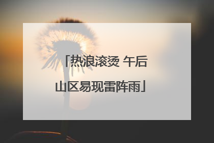 热浪滚烫 午后山区易现雷阵雨