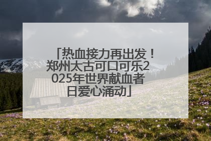 热血接力再出发！郑州太古可口可乐2025年世界献血者日爱心涌动