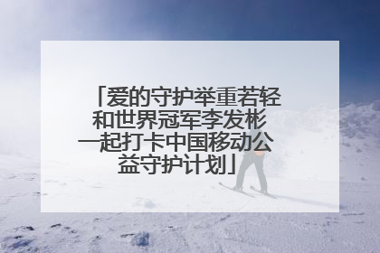 爱的守护举重若轻 和世界冠军李发彬一起打卡中国移动公益守护计划