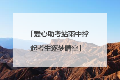 爱心助考站雨中撑起考生逐梦晴空