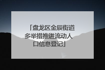 盘龙区金辰街道多举措推进流动人口信息登记