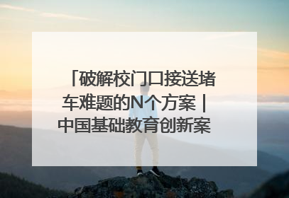 破解校门口接送堵车难题的N个方案｜中国基础教育创新案例深度观察①