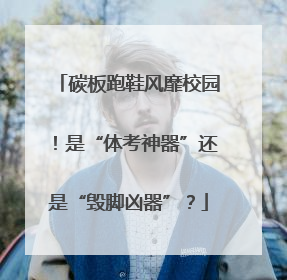 碳板跑鞋风靡校园！是“体考神器”还是“毁脚凶器”？