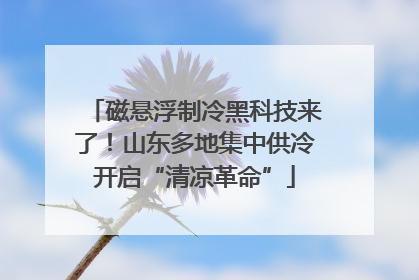 磁悬浮制冷黑科技来了！山东多地集中供冷开启“清凉革命”