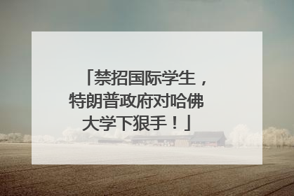 禁招国际学生，特朗普政府对哈佛大学下狠手！