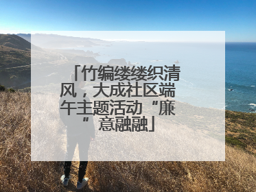 竹编缕缕织清风，大成社区端午主题活动“廉”意融融