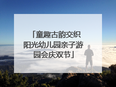 童趣古韵交织 阳光幼儿园亲子游园会庆双节