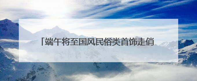 端午将至国风民俗类首饰走俏 京东五彩绳搜索量增长超4倍