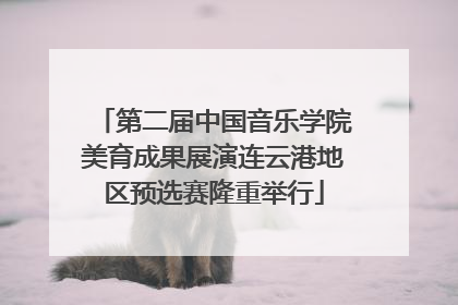 第二届中国音乐学院美育成果展演连云港地区预选赛隆重举行