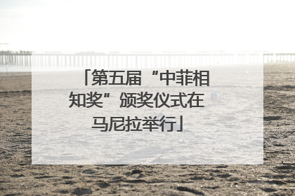 第五届“中菲相知奖”颁奖仪式在马尼拉举行