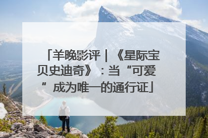 羊晚影评｜《星际宝贝史迪奇》：当“可爱”成为唯一的通行证