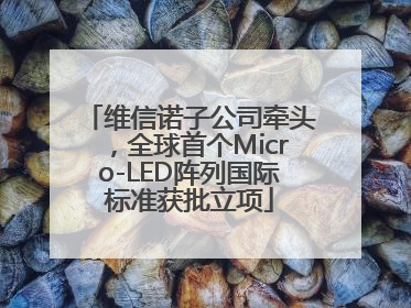 维信诺子公司牵头，全球首个Micro-LED阵列国际标准获批立项