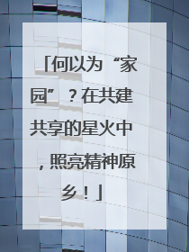 何以为“家园”？在共建共享的星火中，照亮精神原乡！