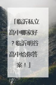 临沂私立高中哪家好？临沂明谷高中给你答案！