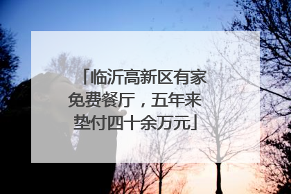 临沂高新区有家免费餐厅，五年来垫付四十余万元