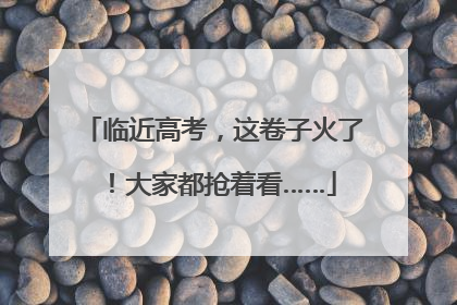 临近高考，这卷子火了！大家都抢着看……
