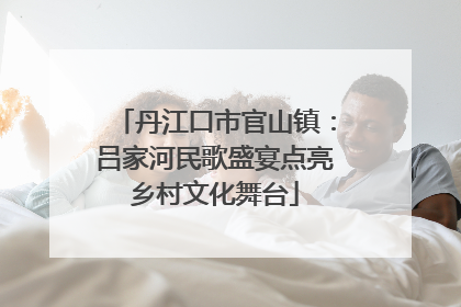 丹江口市官山镇：吕家河民歌盛宴点亮乡村文化舞台
