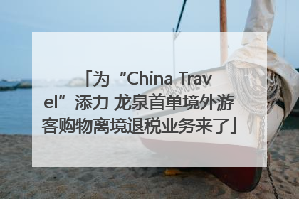 为“China Travel”添力 龙泉首单境外游客购物离境退税业务来了