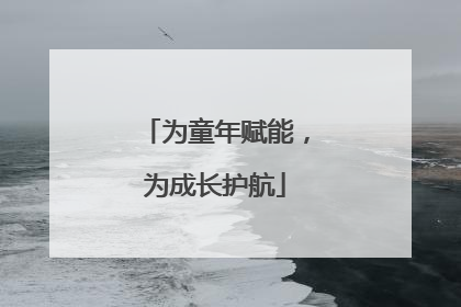 为童年赋能，为成长护航