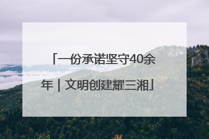 一份承诺坚守40余年｜文明创建耀三湘