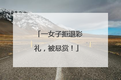 一女子拒退彩礼，被悬赏！