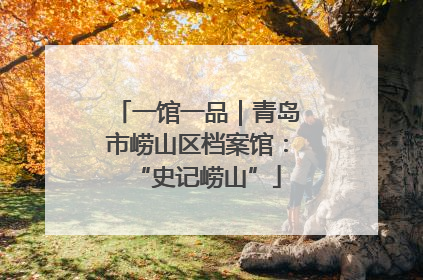 一馆一品｜青岛市崂山区档案馆：“史记崂山”