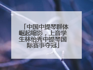 中国中提琴群体崛起缩影，上音学生林怡秀中提琴国际赛事夺冠