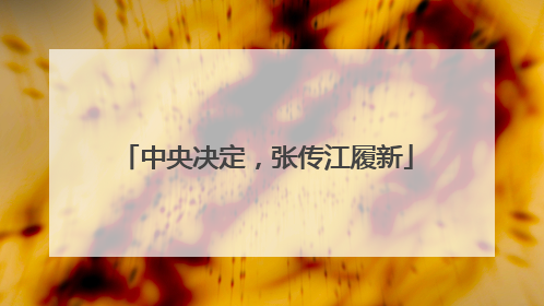中央决定，张传江履新