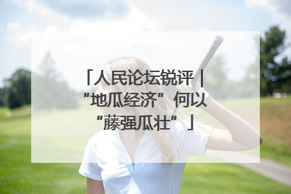 人民论坛锐评｜“地瓜经济”何以“藤强瓜壮”