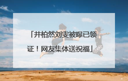 井柏然刘雯被曝已领证！网友集体送祝福