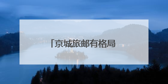 京城旅邮有格局 一局一策出顶流