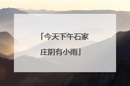 今天下午石家庄阴有小雨