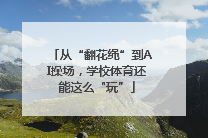 从“翻花绳”到AI操场，学校体育还能这么“玩”