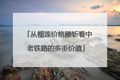 从榴莲价格腰斩看中老铁路的多重价值