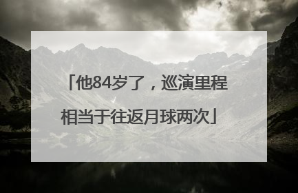 他84岁了，巡演里程相当于往返月球两次