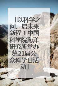 以科学之问、启未来新程！中国科学院海洋研究所举办第21届公众科学日活动