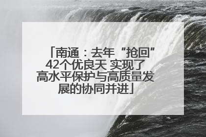 南通：去年“抢回”42个优良天 实现了高水平保护与高质量发展的协同并进