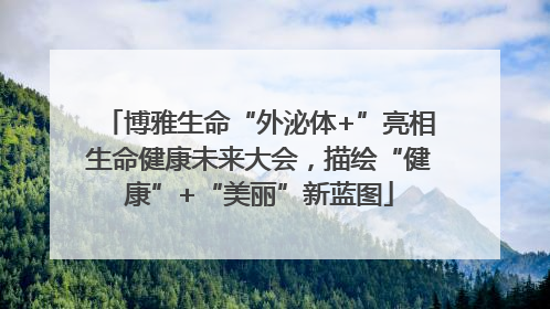 博雅生命“外泌体+”亮相生命健康未来大会，描绘“健康”+“美丽”新蓝图