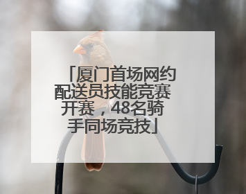 厦门首场网约配送员技能竞赛开赛，48名骑手同场竞技