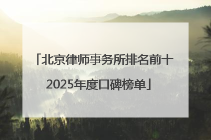 北京律师事务所排名前十2025年度口碑榜单