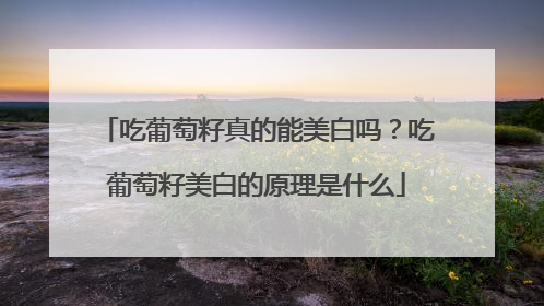吃葡萄籽真的能美白吗？吃葡萄籽美白的原理是什么